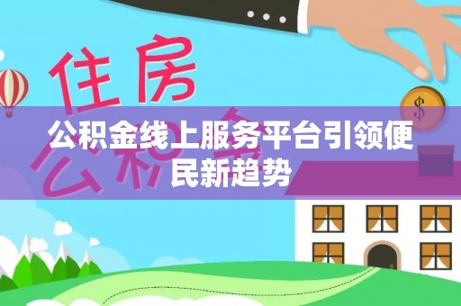 衡山公积金线上服务平台引领便民新趋势