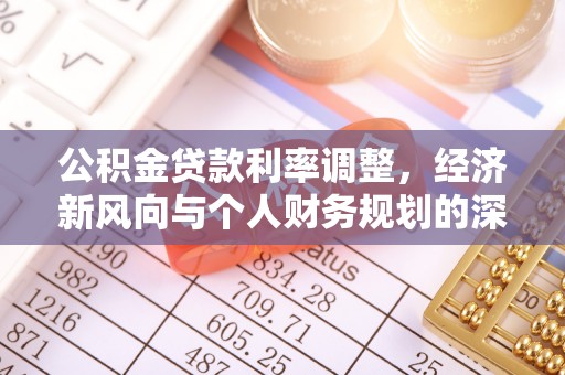 衡山公积金贷款利率调整，经济新风向与个人财务规划的深远影响