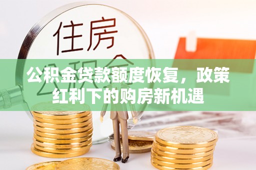 衡山公积金贷款额度恢复，政策红利下的购房新机遇