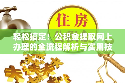 衡山轻松搞定！公积金提取网上办理的全流程解析与实用技巧