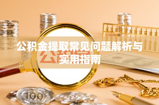 衡山公积金提取常见问题解析与实用指南