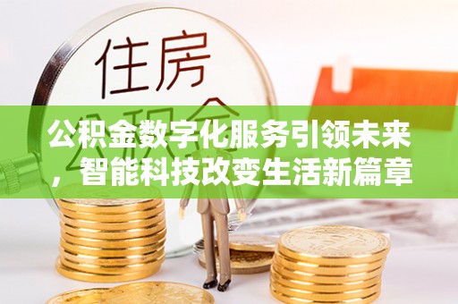 衡山公积金数字化服务引领未来，智能科技改变生活新篇章