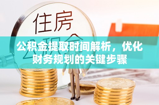 衡山公积金提取时间解析，优化财务规划的关键步骤