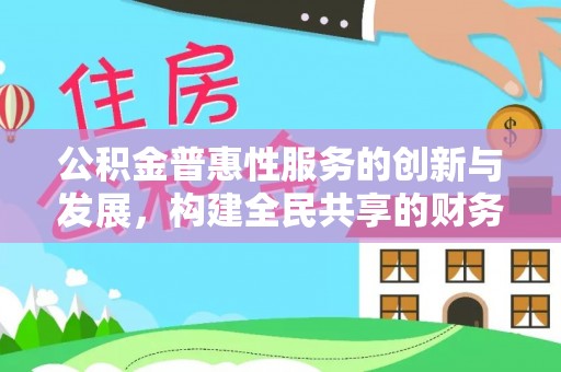 衡山公积金普惠性服务的创新与发展，构建全民共享的财务未来