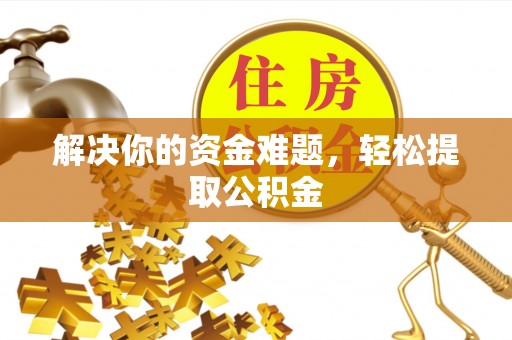 衡山解决你的资金难题，轻松提取公积金