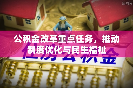 衡山公积金改革重点任务，推动制度优化与民生福祉