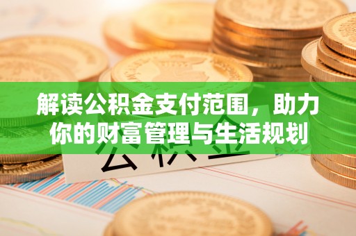 衡山解读公积金支付范围，助力你的财富管理与生活规划