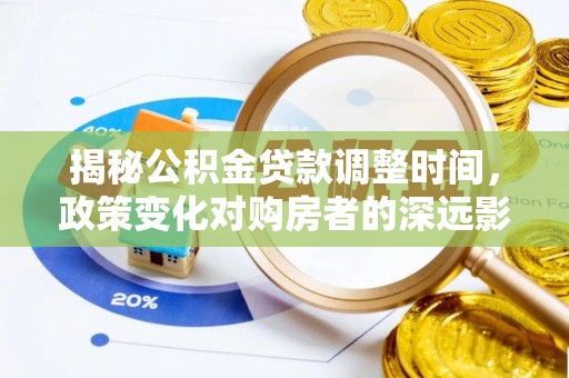 衡山揭秘公积金贷款调整时间，政策变化对购房者的深远影响