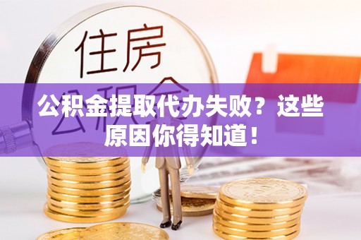 衡山公积金提取代办失败？这些原因你得知道！