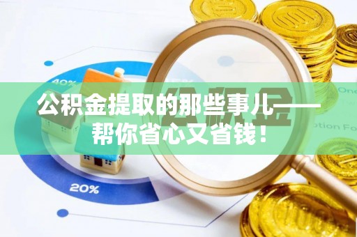 衡山公积金提取的那些事儿——帮你省心又省钱！