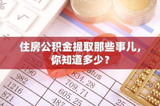衡山住房公积金提取那些事儿，你知道多少？