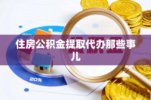 衡山住房公积金提取代办那些事儿