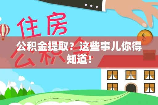 衡山公积金提取？这些事儿你得知道！