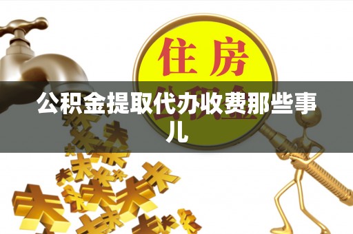 衡山公积金提取代办收费那些事儿