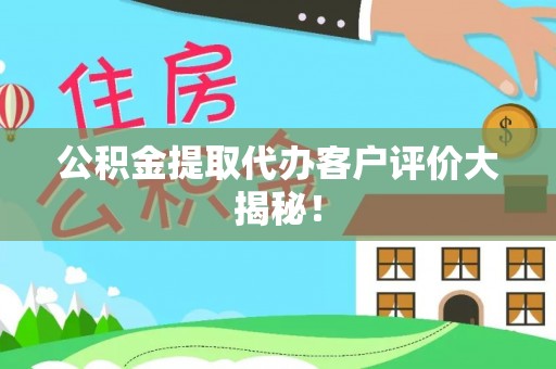 衡山公积金提取代办客户评价大揭秘！
