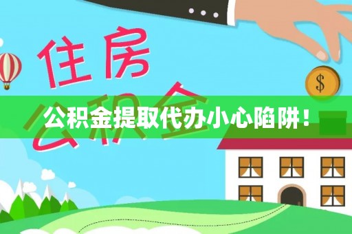 衡山公积金提取代办小心陷阱！