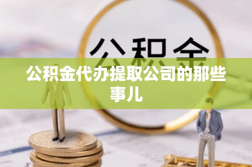 衡山公积金代办提取公司的那些事儿