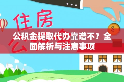 衡山公积金提取代办靠谱不？全面解析与注意事项