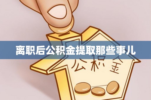 衡山离职后公积金提取那些事儿