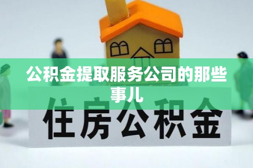 衡山公积金提取服务公司的那些事儿
