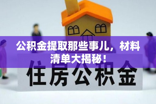 衡山公积金提取那些事儿，材料清单大揭秘！