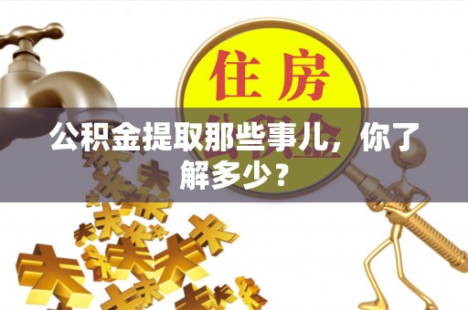 衡山公积金提取那些事儿，你了解多少？