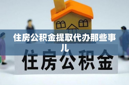 衡山住房公积金提取代办那些事儿