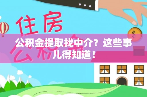 衡山公积金提取找中介？这些事儿得知道！