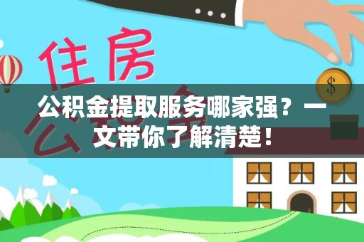 衡山公积金提取服务哪家强？一文带你了解清楚！