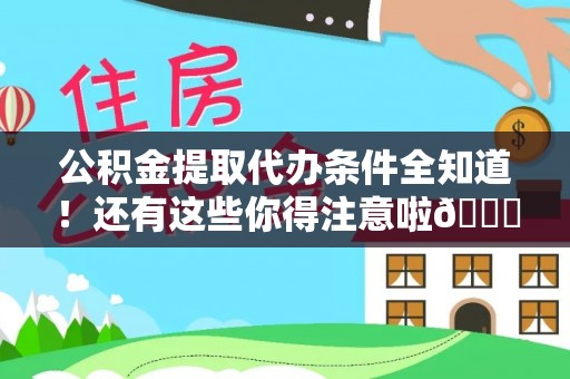 衡山公积金提取代办条件全知道！还有这些你得注意啦😉