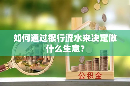 衡山如何通过银行流水来决定做什么生意？