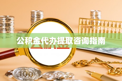 衡山公积金代办提取咨询指南