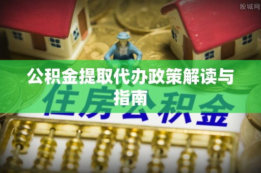 衡山公积金提取代办政策解读与指南