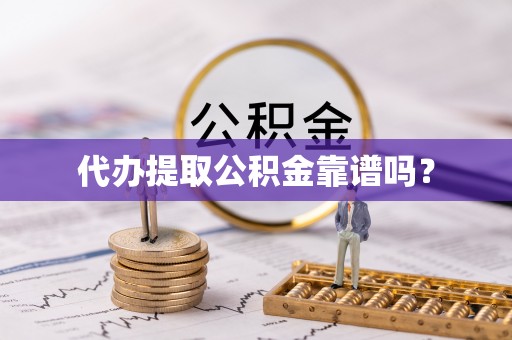 衡山代办提取公积金靠谱吗？
