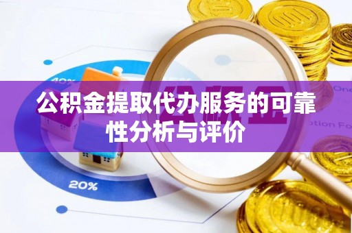 衡山公积金提取代办服务的可靠性分析与评价