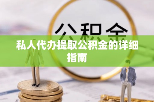 衡山私人代办提取公积金的详细指南