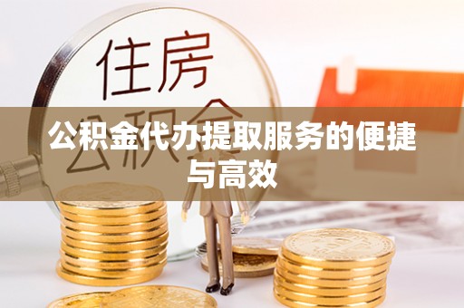 衡山公积金代办提取服务的便捷与高效