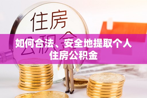 衡山如何合法、安全地提取个人住房公积金
