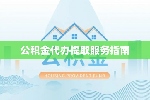 衡山公积金代办提取服务指南