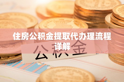 衡山住房公积金提取代办理流程详解