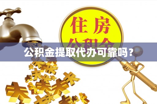 衡山公积金提取代办可靠吗？