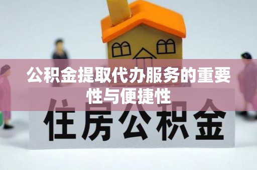 衡山公积金提取代办服务的重要性与便捷性