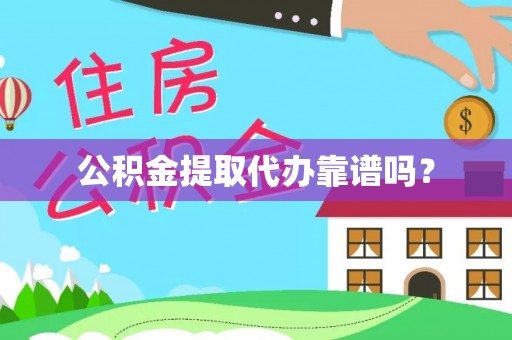 衡山公积金提取代办靠谱吗？