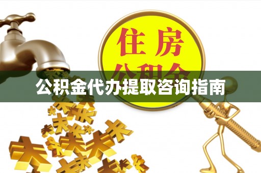 衡山公积金代办提取咨询指南