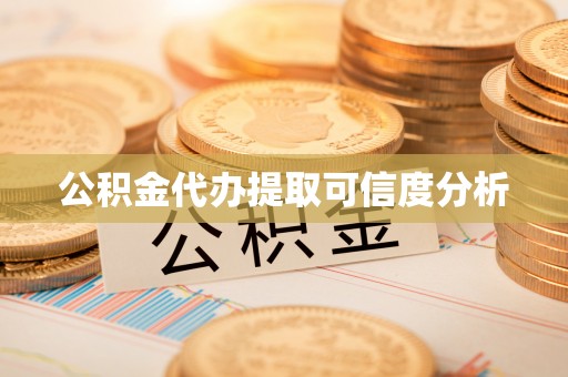 衡山公积金代办提取可信度分析